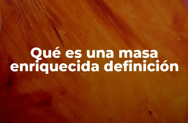 Características de la masa enriquecida