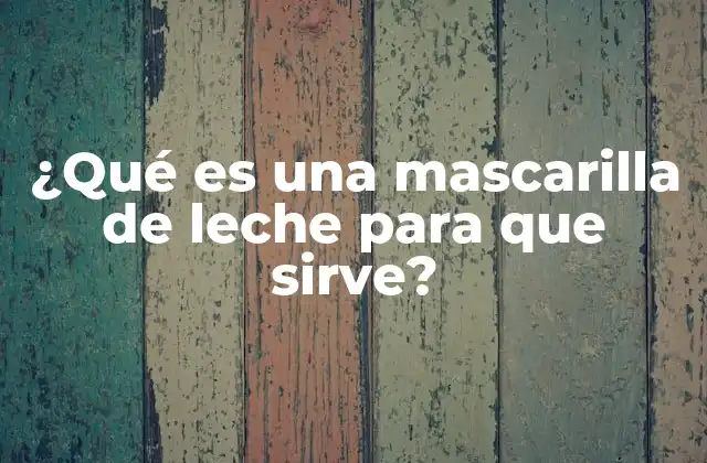 ¿qué es una Mascarilla de Leche para que Sirve?