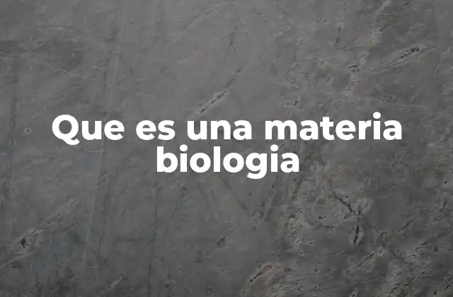 Que es una Materia Biologia