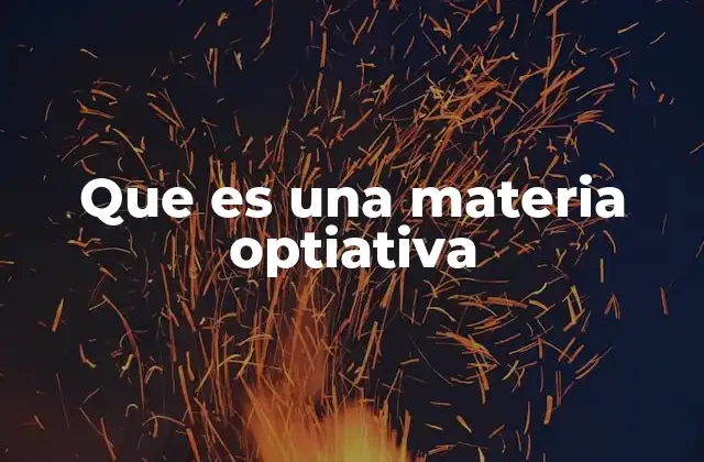 Que es una Materia Optiativa 2 La importancia de las asignaturas no obligatorias en la formación académica