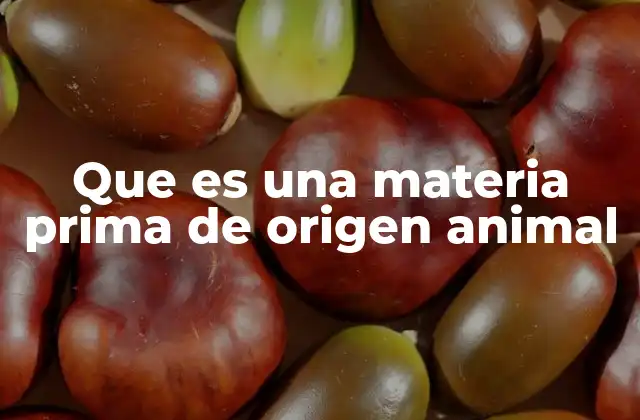 Que es una Materia Prima de Origen Animal