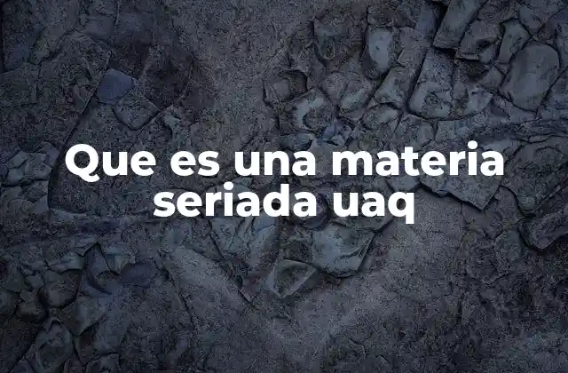 Que es una Materia Seriada Uaq