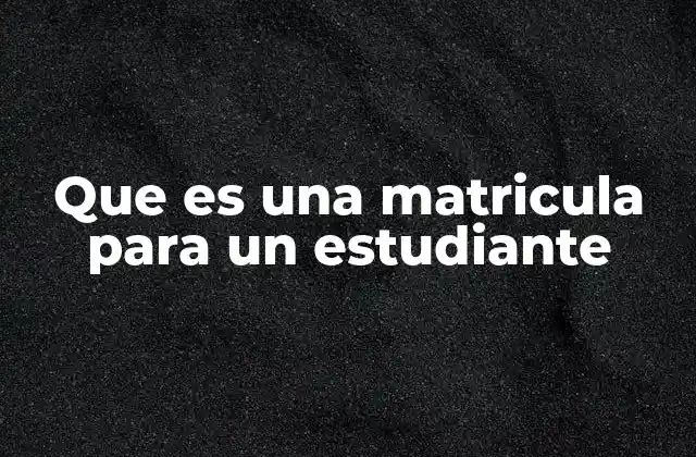 Que es una Matricula para un Estudiante