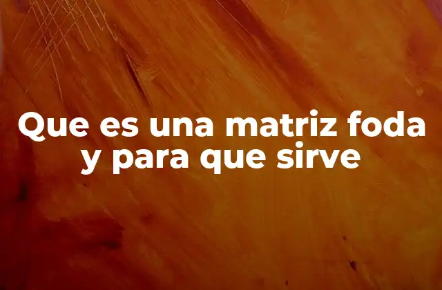 Que es una Matriz Foda y para que Sirve