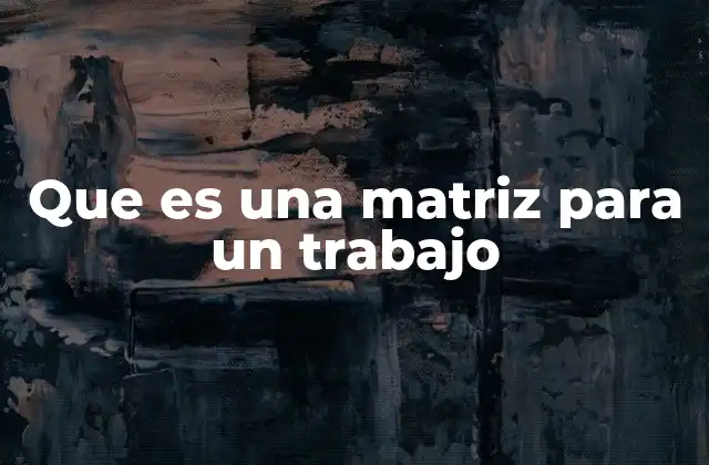 Que es una Matriz para un Trabajo