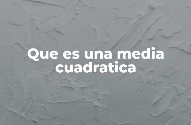 Que es una Media Cuadratica