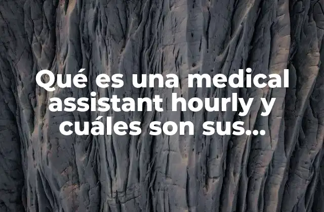 Qué es una Medical Assistant Hourly y Cuáles Son Sus Características