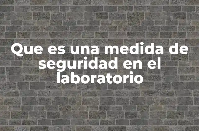 Que es una Medida de Seguridad en el Laboratorio