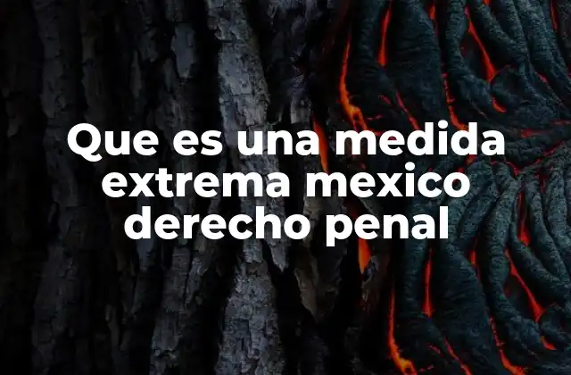 Que es una Medida Extrema Mexico Derecho Penal