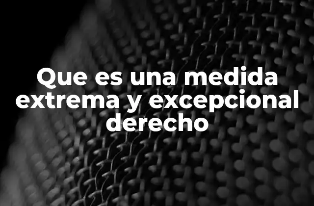 Que es una Medida Extrema y Excepcional Derecho