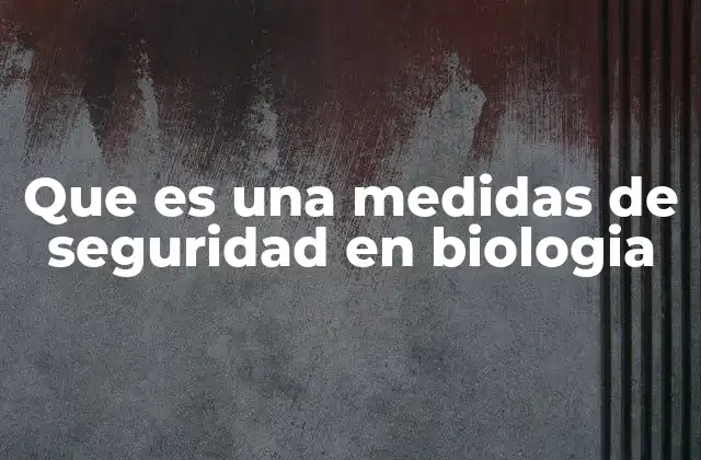 Que es una Medidas de Seguridad en Biologia
