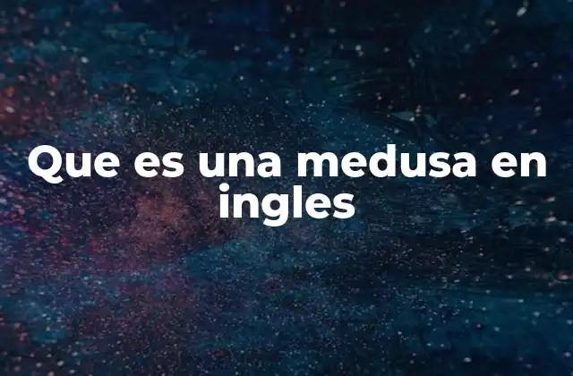 Que es una Medusa en Ingles