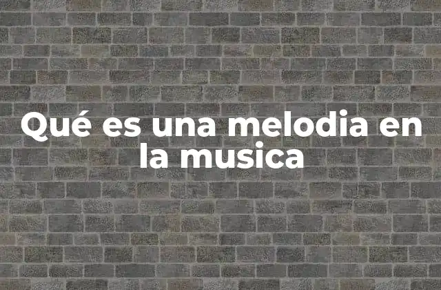 Qué es una Melodia en la Musica