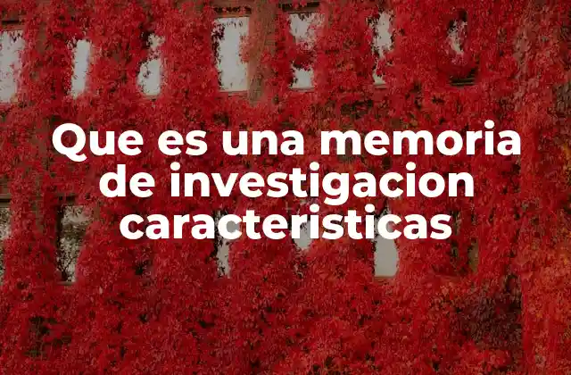 Que es una Memoria de Investigacion Caracteristicas