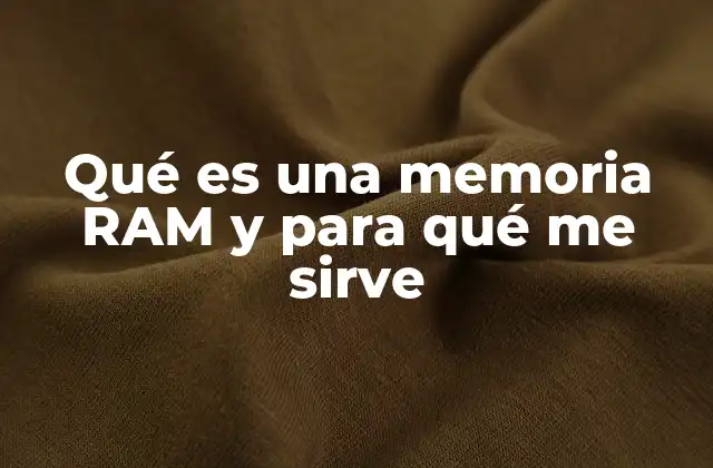 Qué es una Memoria Ram y para Qué Me Sirve