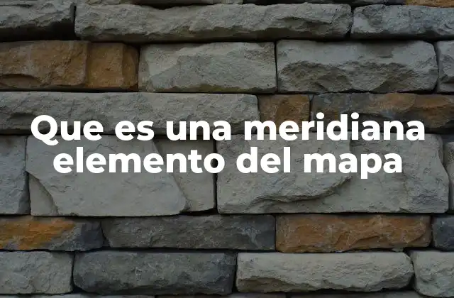 Que es una Meridiana Elemento Del Mapa