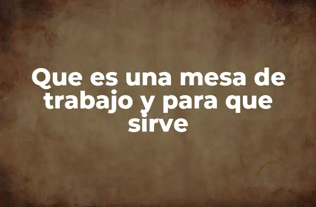 Que es una Mesa de Trabajo y para que Sirve