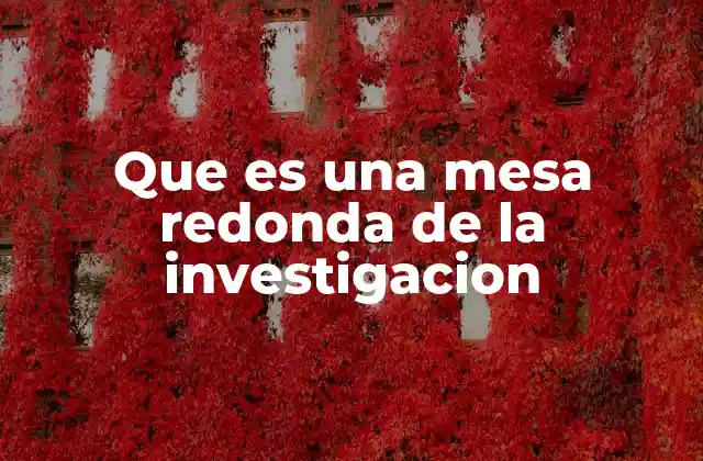 Que es una Mesa Redonda de la Investigacion 2 El rol de las mesas redondas en la comunidad científica