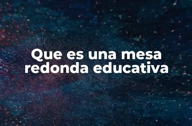 Que es una Mesa Redonda Educativa