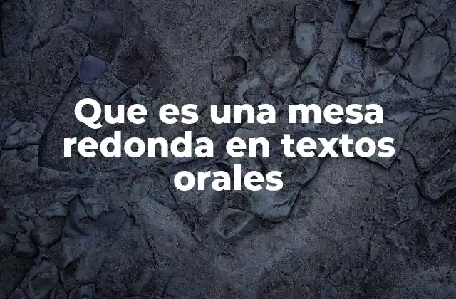 Que es una Mesa Redonda en Textos Orales