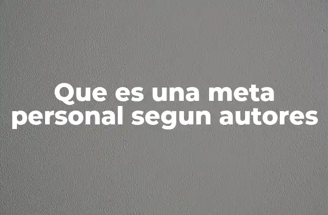 Que es una Meta Personal Segun Autores