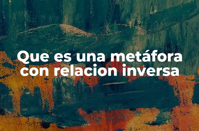 Que es una Metáfora con Relacion Inversa