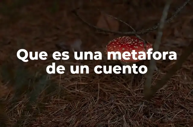 Que es una Metafora de un Cuento 2 La importancia de las metáforas en la narrativa literaria