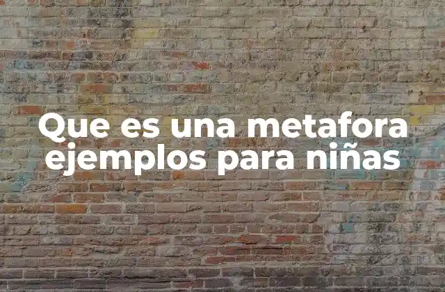 Que es una Metafora Ejemplos para Niñas