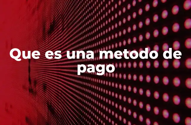 Que es una Metodo de Pago