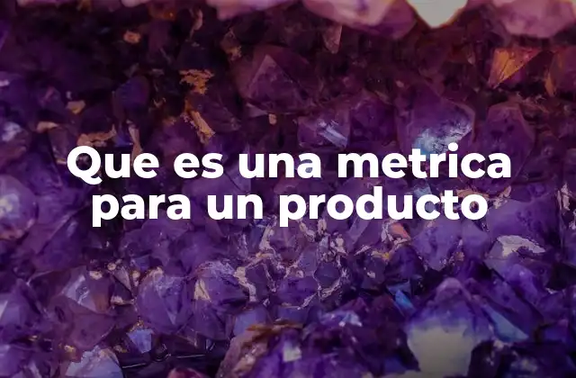 Que es una Metrica para un Producto