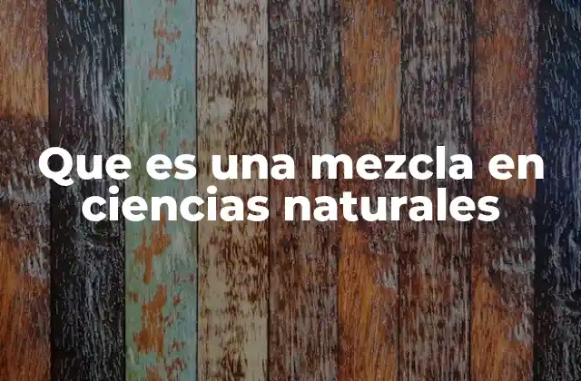 Que es una Mezcla en Ciencias Naturales