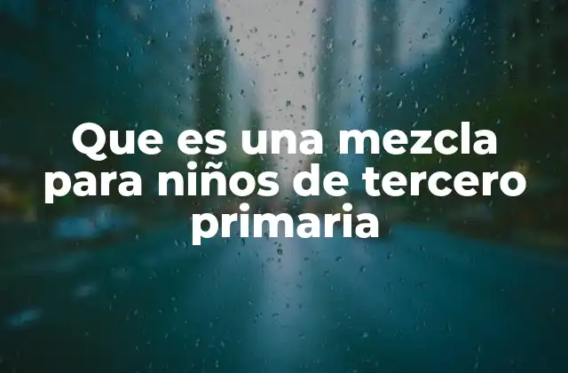 Que es una Mezcla para Niños de Tercero Primaria