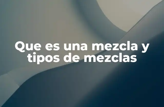 Que es una Mezcla y Tipos de Mezclas