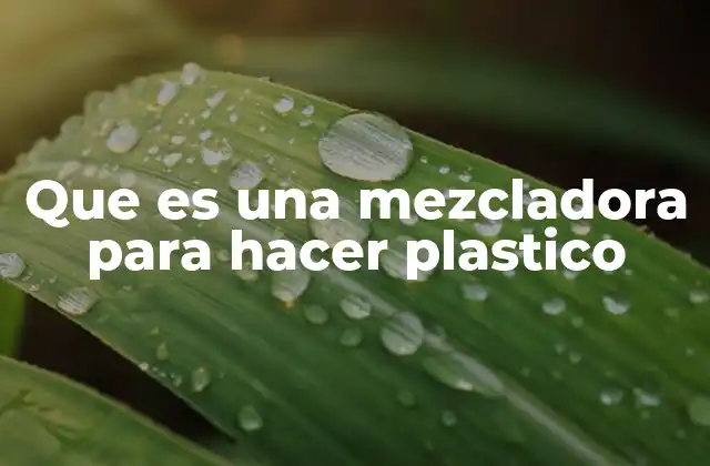 Que es una Mezcladora para Hacer Plastico