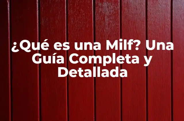 ¿qué es una Milf? una Guía Completa y Detallada