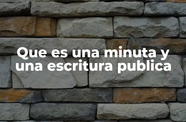 Que es una Minuta y una Escritura Publica