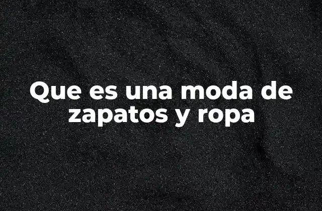 Que es una Moda de Zapatos y Ropa