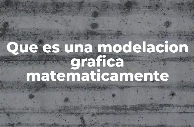 Que es una Modelacion Grafica Matematicamente