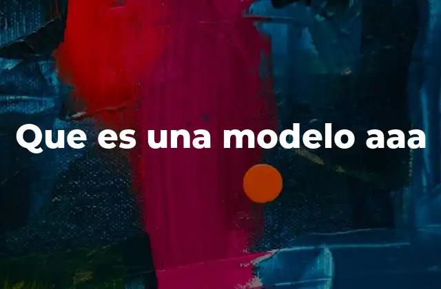 Que es una Modelo Aaa