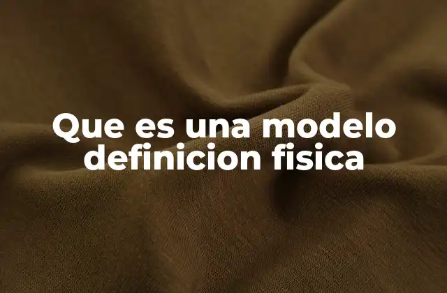 Que es una Modelo Definicion Fisica