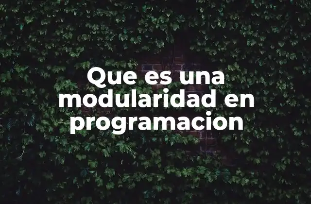 Que es una Modularidad en Programacion