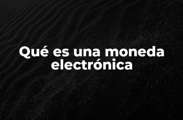 Qué es una Moneda Electrónica