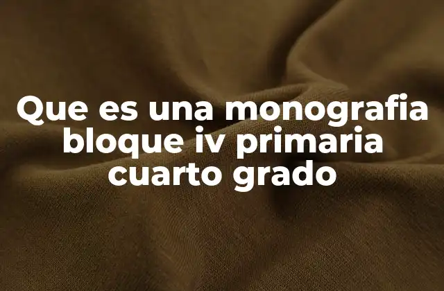 Que es una Monografia Bloque Iv Primaria Cuarto Grado