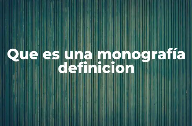 Que es una Monografía Definicion