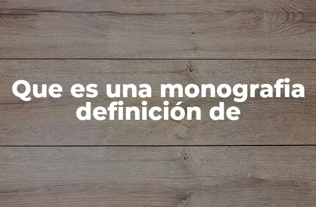 Que es una Monografia Definición de