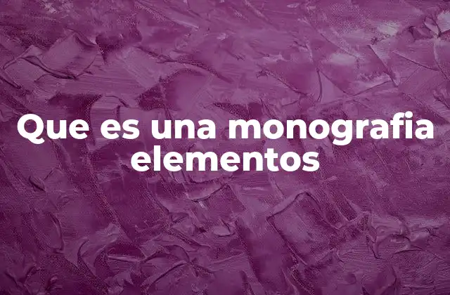 Que es una Monografia Elementos