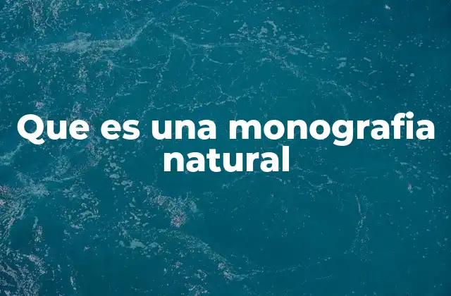 La importancia de estudiar la naturaleza a través de la monografía