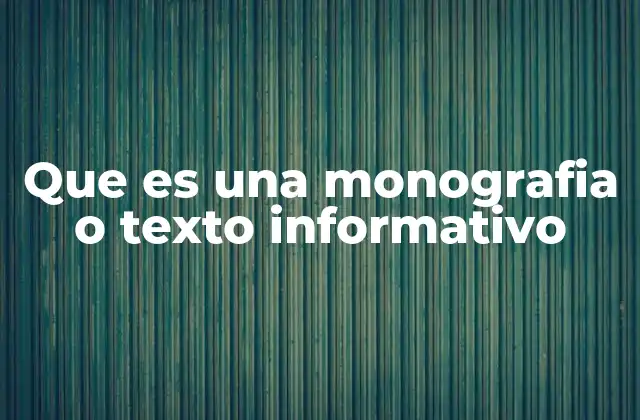 Que es una Monografia o Texto Informativo