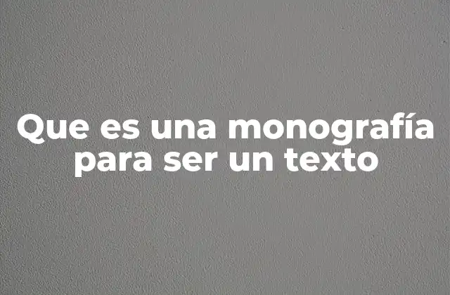 Que es una Monografía para Ser un Texto