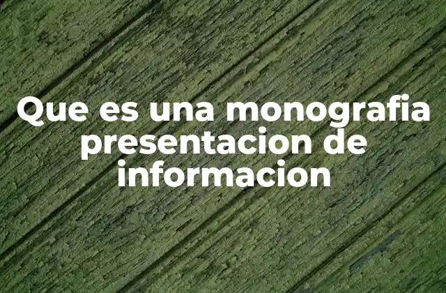 Que es una Monografia Presentacion de Informacion